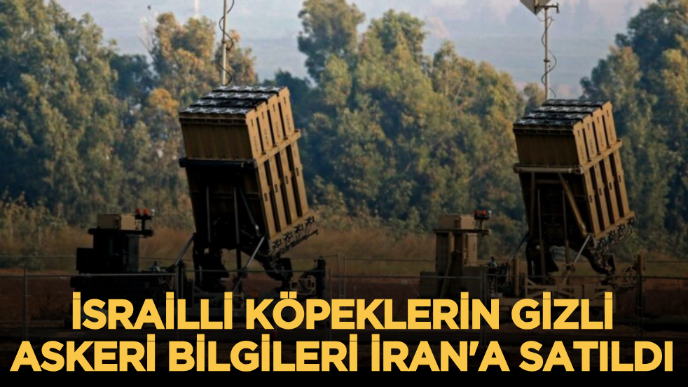 İsrailli köpeklerin gizli askeri bilgileri İran'a satıldı