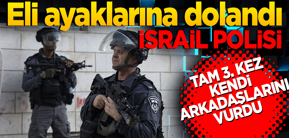 İsrailli polisler 3. kez yanlışlıkla kendi arkadaşlarını vurdu