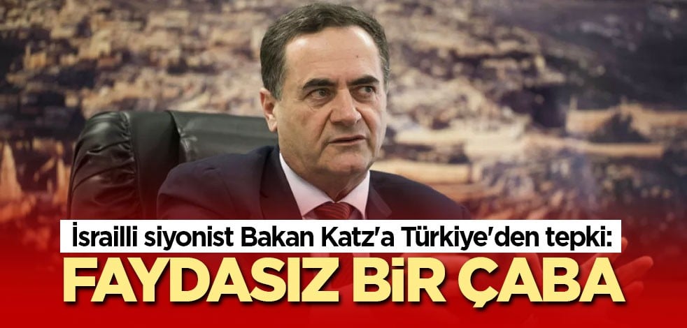 İsrailli siyonist Bakan Katz'a Türkiye'den tepki: Faydasız bir çaba