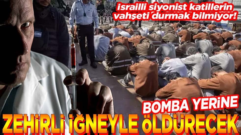İsrailli siyonist katillerin vahşeti durmak bilmiyor! Bomba yerine zehirli iğneyle öldürecek