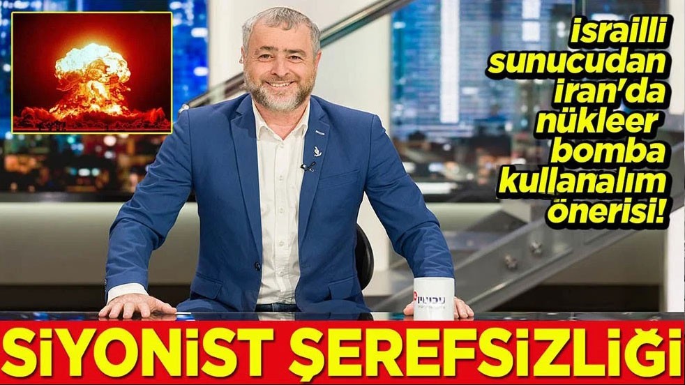 İsrailli sunucudan İran'da nükleer bomba kullanalım önerisi! Siyonist şerefsizliği