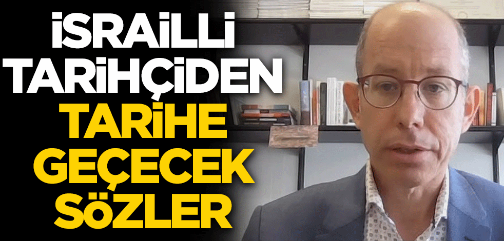 İsrailli tarihçiden tarihe geçecek sözler