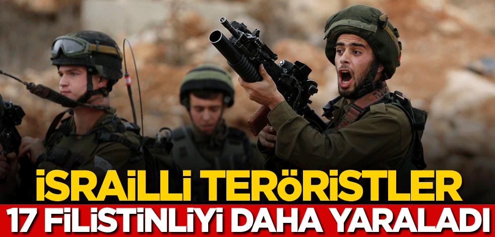 İsrailli teröristler 17 Filistinliyi daha yaraladı