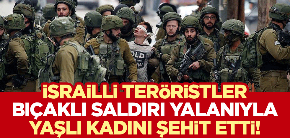 İsrailli teröristler, bıçaklı saldırı yalanıyla Filistinli yaşlı kadını şehit etti!