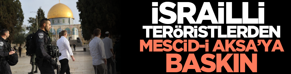 İsrailli teröristlerden Mescid-i Aksa’ya baskın