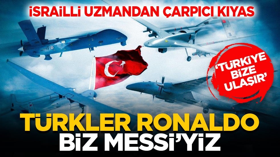 İsrailli uzmandan çarpıcı kıyas: Türkler Ronaldo biz Messi’yiz