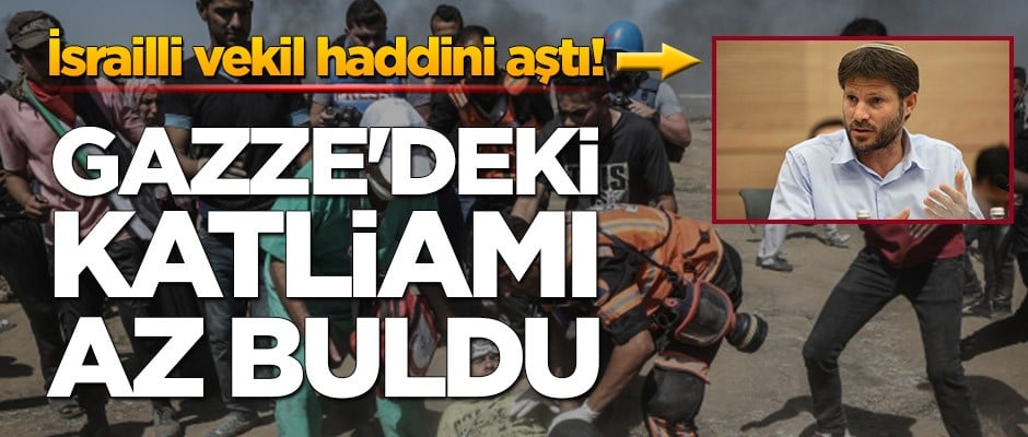 İsrailli vekil haddini aştı! Gazze’deki katliamı az buldu
