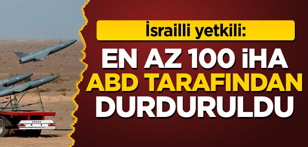 İsrailli yetkili: En az 100 İHA, ABD tarafından durduruldu