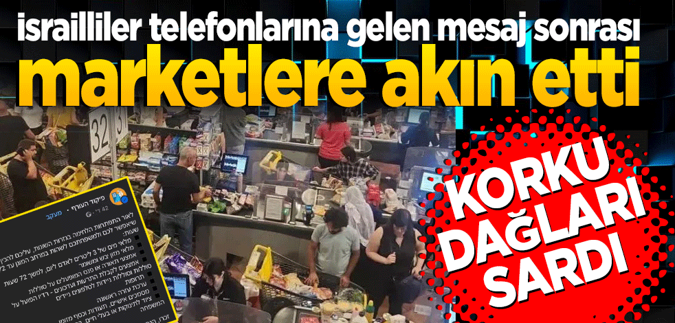 İsrailliler telefonlarına gelen mesaj sonrası marketlere akın etti! Korku dağları sardı