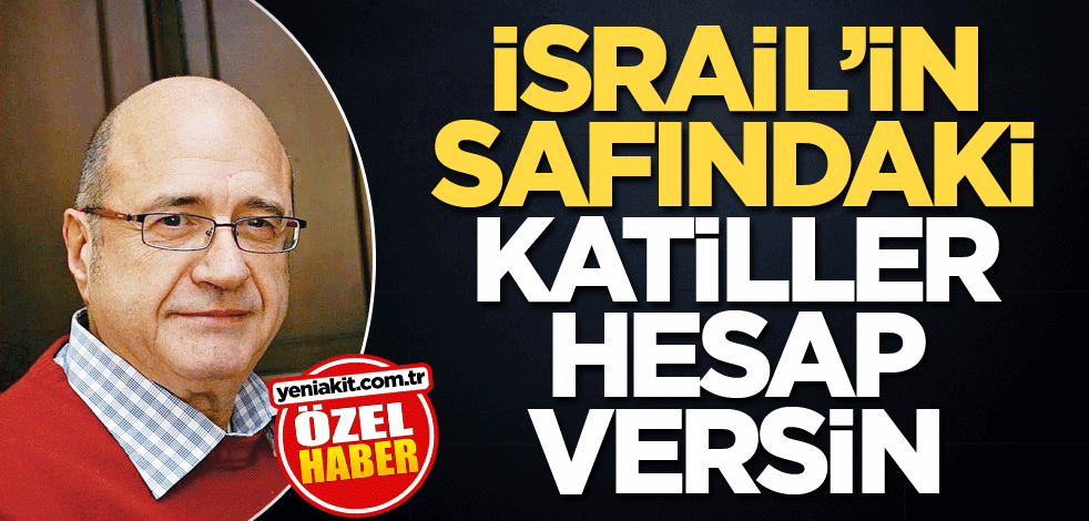 İsrail’in safındaki katiller hesap versin