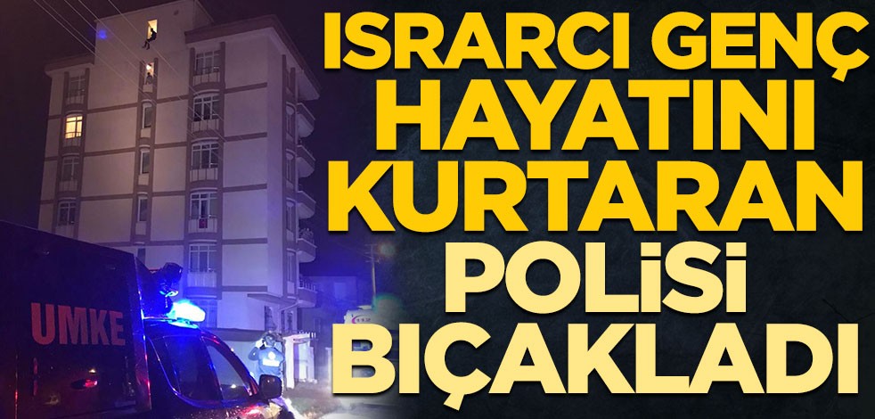 Israrcı genç, hayatını kurtaran polisi bıçakladı
