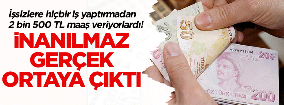 İşsizlere hiçbir iş yaptırmadan 2 bin 500 TL maaş veriyorlardı! İnanılmaz gerçek ortaya çıktı