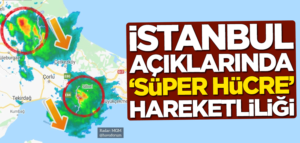 İstanbul açıklarında "süper hücre" hareketliliği! Hemen uyarı yapıldı