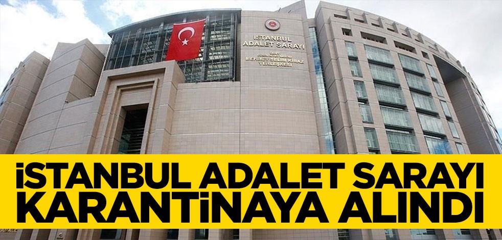 İstanbul Adalet Sarayı karantinaya alındı!