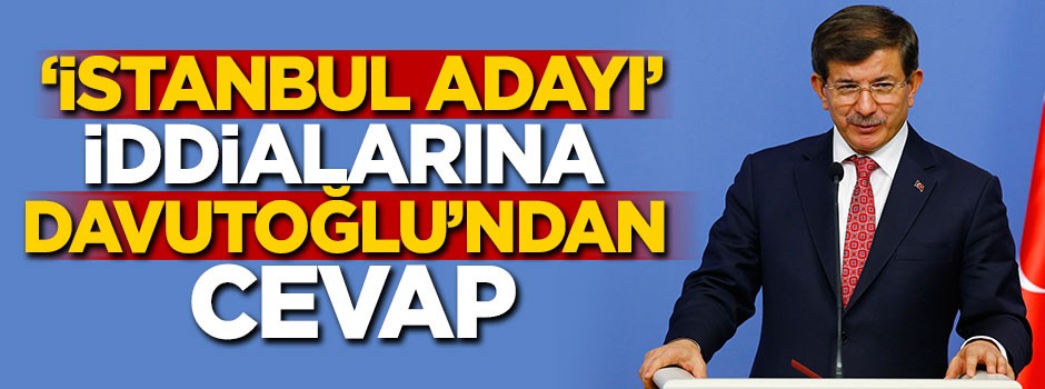'İstanbul adayı' iddialarına Davutoğlu'ndan cevap