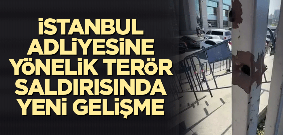 İstanbul Adliyesine yönelik terör saldırısında yeni gelişme