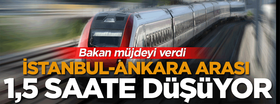 İstanbul-Ankara arası 1,5 saate düşüyor