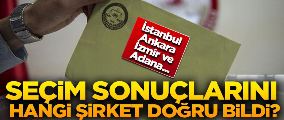 İstanbul, Ankara, İzmir ve Adana! Seçim sonuçlarını hangi şirket doğru bildi?