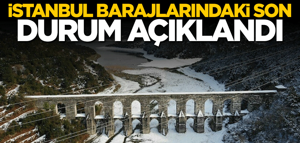 İstanbul barajlarındaki son durum açıklandı