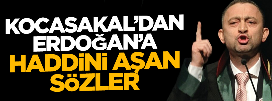 Kocasakal'dan Cumhurbaşkanı Erdoğan'a haddini aşan sözler
