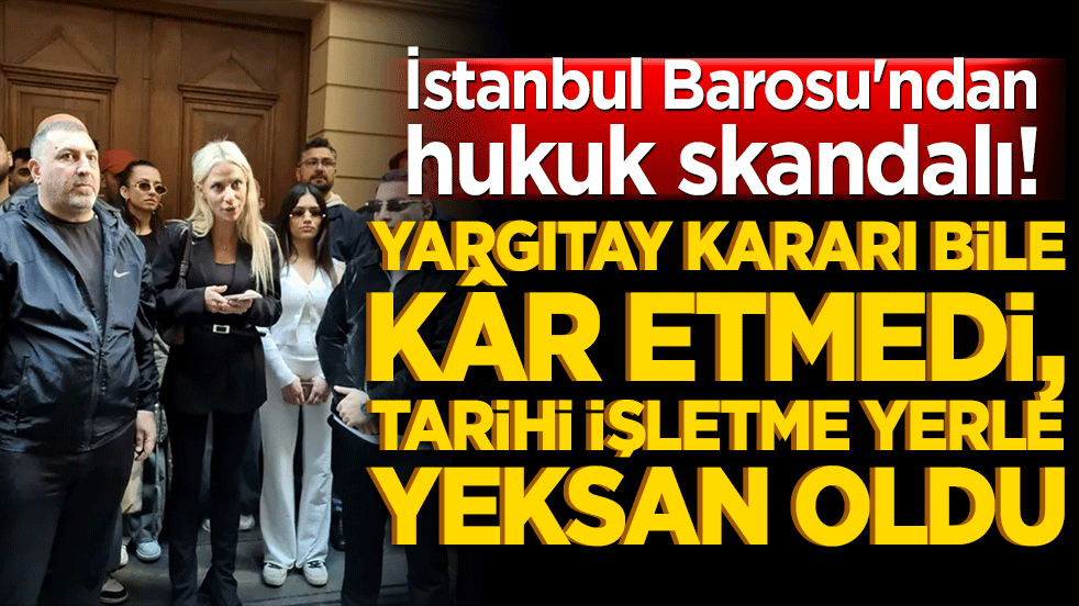 İstanbul Barosu'ndan hukuk skandalı! Yargıtay kararı bile kâr etmedi, tarihi işletme yerle yeksan oldu!