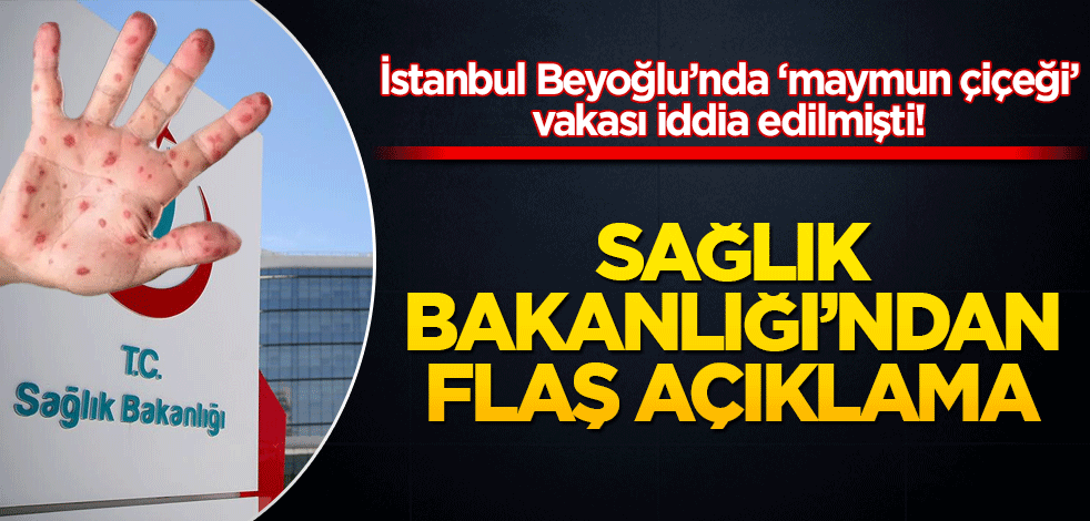 İstanbul Beyoğlu’nda ‘maymun çiçeği’ vakası iddia edilmişti! Sağlık Bakanlığı’ndan flaş açıklama