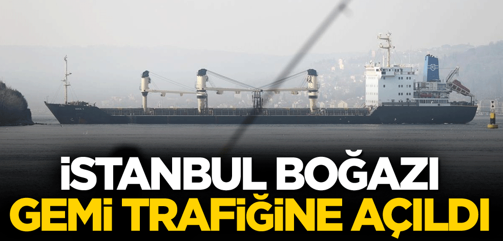 İstanbul Boğazı gemi trafiğine açıldı