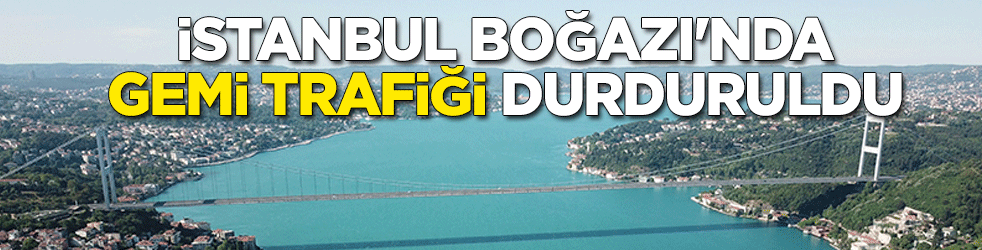 İstanbul Boğazı'nda gemi trafiği durduruldu