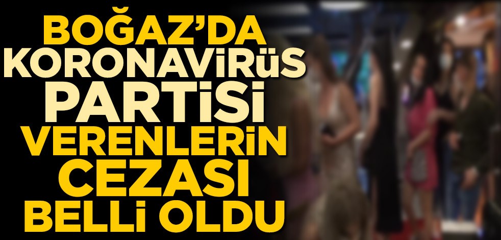 İstanbul Boğazı'nda koronavirüs partisi verenlerin cezası belli oldu