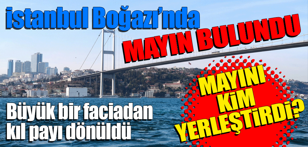 İstanbul Boğazı’nda mayın bulundu!