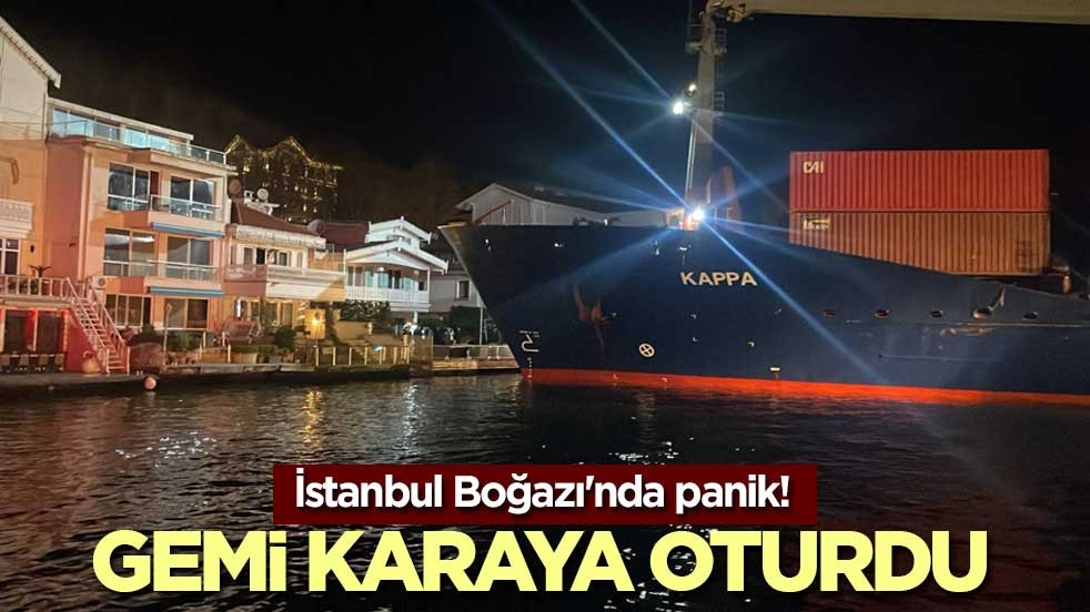 İstanbul Boğazı'nda panik! Gemi karaya oturdu