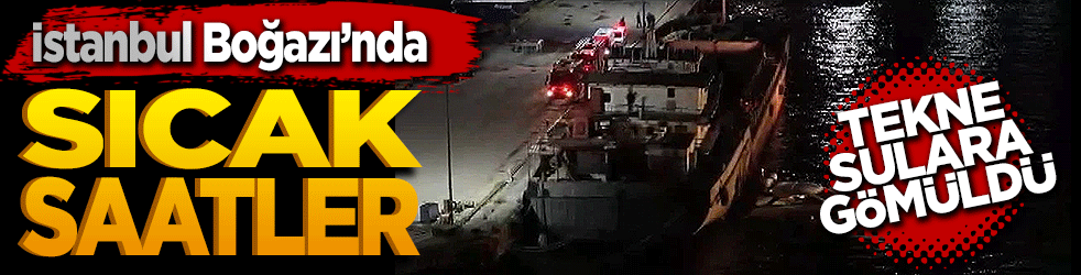 İstanbul Boğazı’nda sıcak saatler: Tekne sulara gömüldü