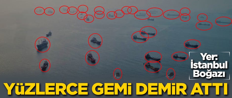 İstanbul Boğazı'nda yüzlerce gemi demir attı!