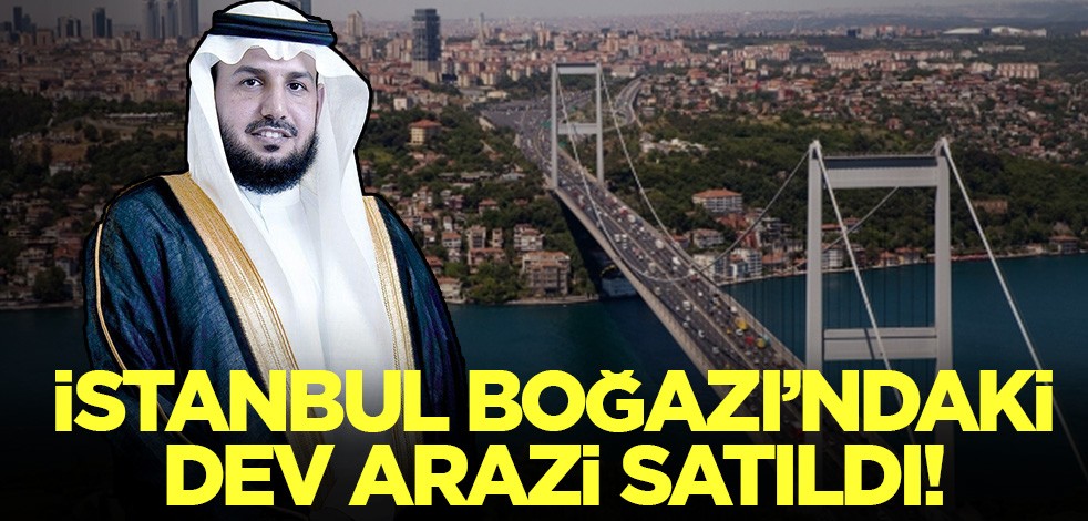 İstanbul Boğazı'ndaki dev arazi satıldı!