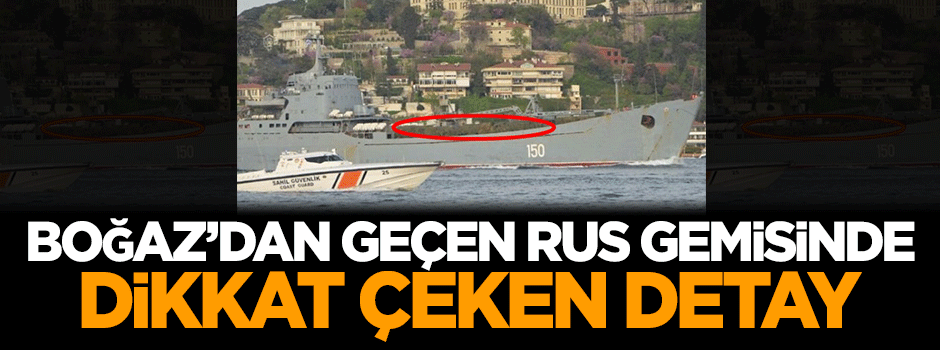 İstanbul Boğazı'ndan geçen Rus gemisinde dikkat çeken detay