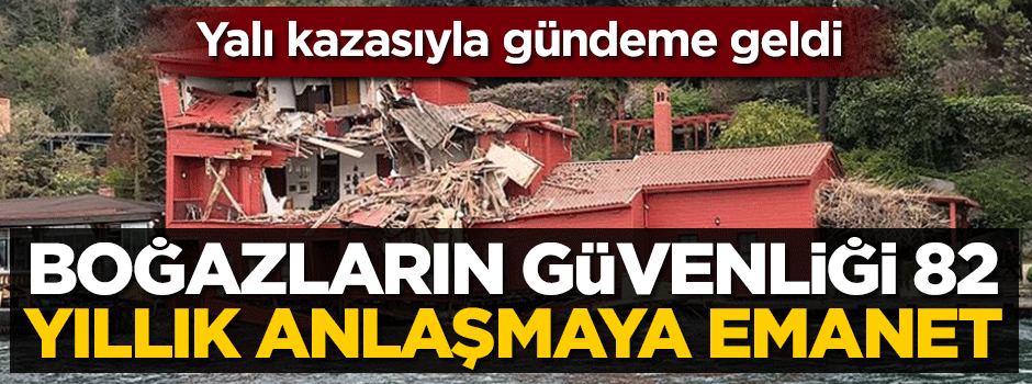İstanbul Boğazı'nın güvenliği Montrö'ye emanet