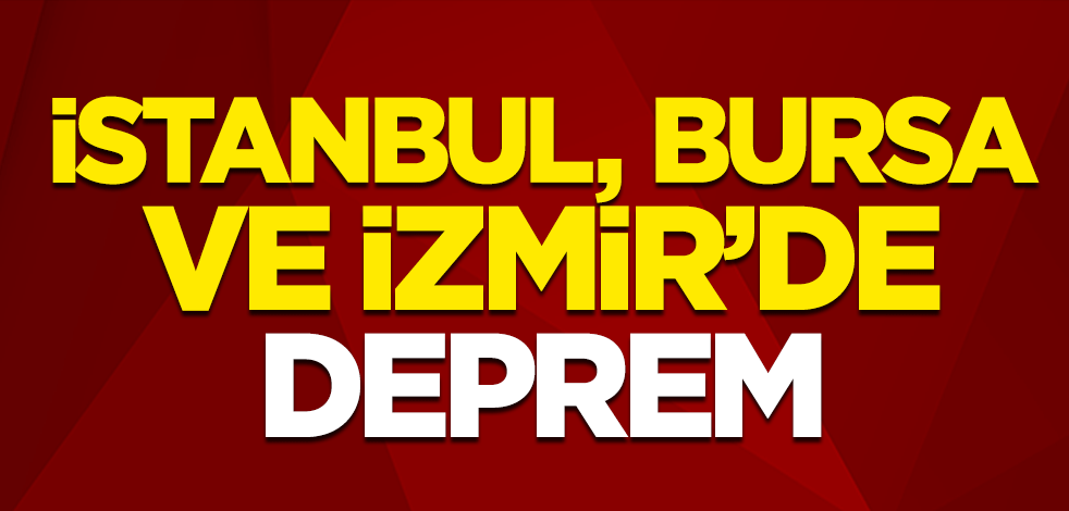 İstanbul, Bursa ve İzmir'de deprem