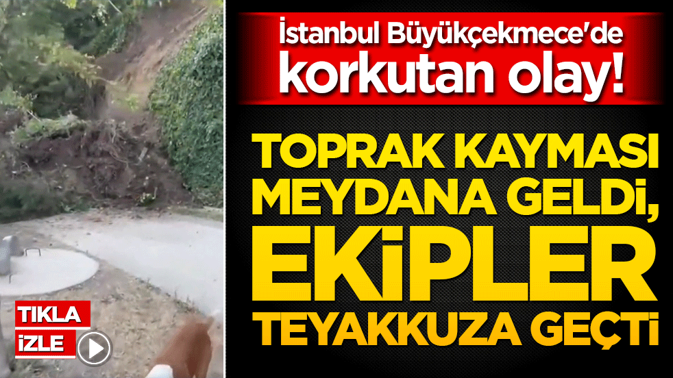 İstanbul Büyükçekmece'de korkutan olay! Toprak kayması meydana geldi, ekipler teyakkuza geçti!