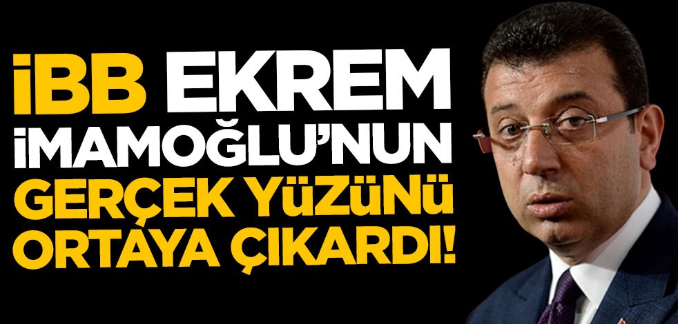 İstanbul Büyükşehir Belediyesi, Ekrem İmamoğlu'nun gerçek yüzünü ortaya çıkardı