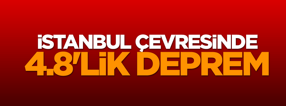İstanbul çevresinde 4.8'lik deprem
