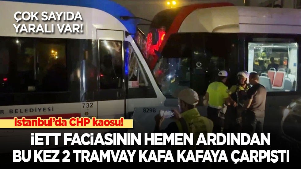İstanbul CHP kaosunu yaşıyor! İETT faciasının hemen ardından bu kez 2 tramvay kafa kafaya çarpıştı