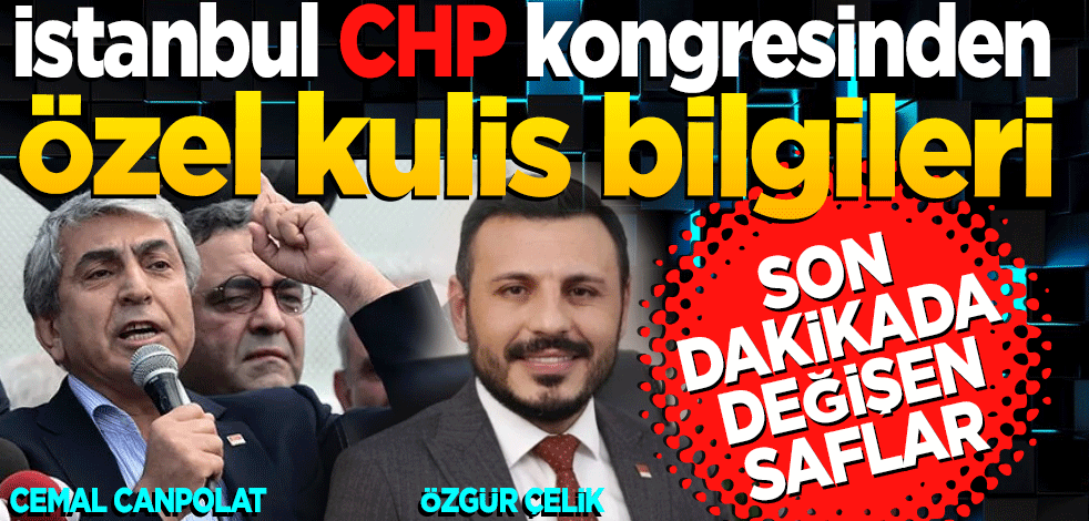 İstanbul CHP kongresinden özel kulis bilgileri... Son dakika değişen saflar
