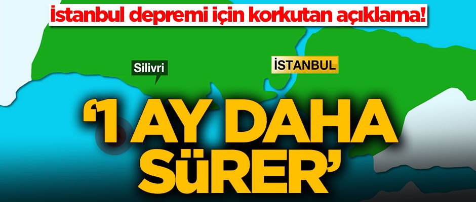 İstanbul depremi için korkutan açıklama! '1 ay daha sürer'