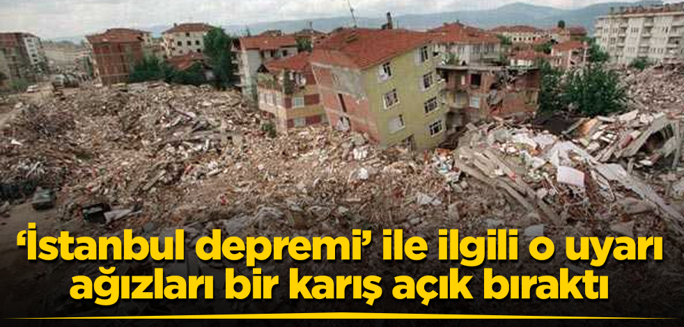 'İstanbul depremi' ile ilgili o uyarı, ağızları bir karış açık bıraktı! Büyüklüğü bu olacak