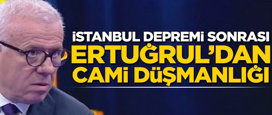 İstanbul depremi sonrası Ertuğrul Özkök'ten cami düşmanlığı