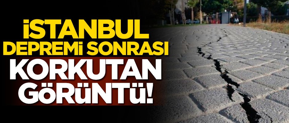 İstanbul depremi sonrası korkutan görüntü!
