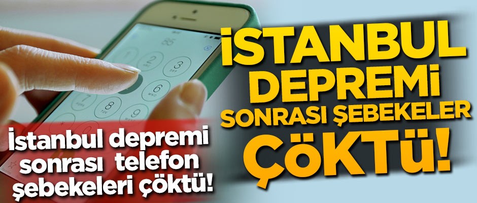 İstanbul depremi sonrası telefon şebekeleri çöktü! İstanbul depremi telefon iletişimini de vurdu