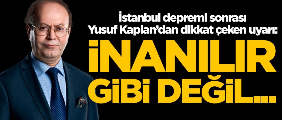 İstanbul depremi sonrası Yusuf Kaplan'dan dikkat çeken uyarı: İnanılır gibi değil, basiret lütfen!