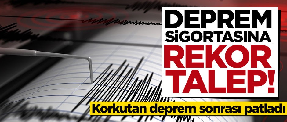 İstanbul depremi vatandaşı panikletti: Deprem sigortasına rekor talep