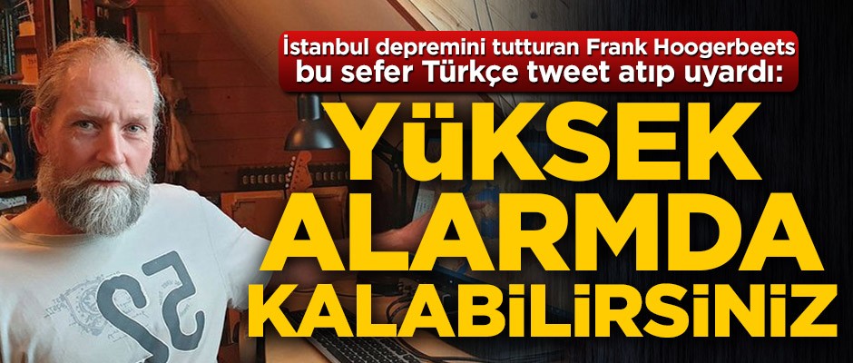 İstanbul depremini tutturan Frank Hoogerbeets bu sefer Türkçe tweet atıp uyardı: Yüksek alarmda kalabilirsiniz